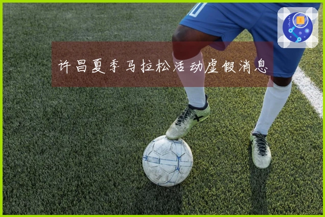 许昌夏季马拉松活动虚假消息