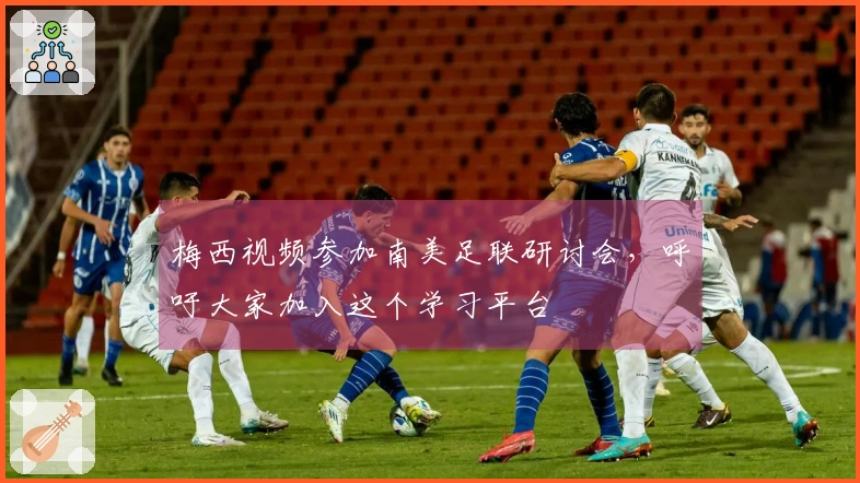梅西视频参加南美足联研讨会，呼吁大家加入这个学习平台
